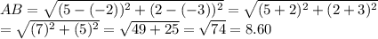AB = \sqrt{(5-(-2))^2 + (2-(-3))^2}   = \sqrt{(5+2)^2 + (2+3)^2}\\ =  \sqrt{(7)^2 + (5)^2} = \sqrt{49 + 25 }  = \sqrt{74}  = 8.60