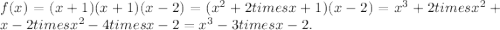f(x) = (x + 1)(x + 1)(x - 2) = (x^{2} + 2timesx + 1)(x - 2) = x^{3} + 2timesx^{2} + x - 2timesx^{2} - 4timesx -2 = x^{3} - 3timesx -2.