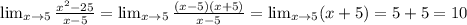 \lim_{x \to 5} \frac{x^2-25}{x-5}= \lim_{x \to 5} \frac{(x-5)(x+5)}{x-5}= \lim_{x \to 5} (x+5)=5+5=10