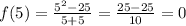 f(5)=\frac{5^2-25}{5+5}=\frac{25-25}{10}=0