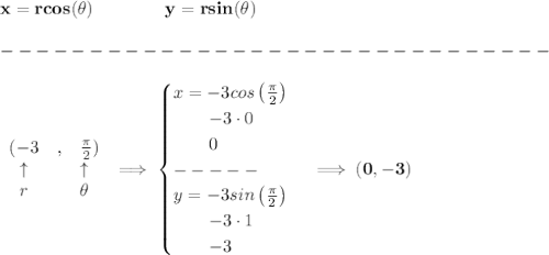 \bf x=rcos(\theta )\qquad \qquad y=rsin(\theta )\\\\&#10;-------------------------------\\\\&#10;\begin{array}{cllcll}&#10;(-3&,&\frac{\pi }{2})\\&#10;\uparrow &&\uparrow \\&#10;r&&\theta &#10;\end{array}\implies &#10;\begin{cases}&#10;x=-3cos\left( \frac{\pi }{2} \right)\\&#10;\qquad -3\cdot 0\\&#10;\qquad 0\\&#10;-----\\&#10;y=-3sin\left( \frac{\pi }{2} \right)\\&#10;\qquad -3\cdot 1\\&#10;\qquad -3&#10;\end{cases}\implies (0,-3)