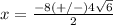 x=\frac{-8(+/-)4\sqrt{6}} {2}