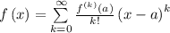 f\left(x\right)=\sum\limits_{k=0}^{\infty}\frac{f^{(k)}\left(a\right)}{k!}\left(x-a\right)^k