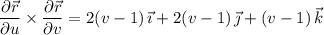 \dfrac{\partial\vec r}{\partial u}\times\dfrac{\partial\vec r}{\partial v}=2(v-1)\,\vec\imath+2(v-1)\,\vec\jmath+(v-1)\,\vec k