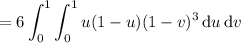 =\displaystyle6\int_0^1\int_0^1u(1-u)(1-v)^3\,\mathrm du\,\mathrm dv
