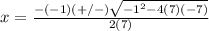 x=\frac{-(-1)(+/-)\sqrt{-1^{2}-4(7)(-7)}} {2(7)}