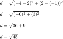 d = \sqrt{(-4-2)^2+(2-(-1))^2}\\\\d = \sqrt{(-6)^2 + (3)^2}\\\\d = \sqrt{36 + 9}\\\\d = \sqrt{45}