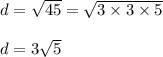 d = \sqrt{45} = \sqrt{3 \times 3 \times 5}\\\\d = 3\sqrt{5}