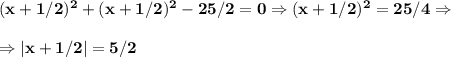 \bf (x+1/2)^2+(x+1/2)^2-25/2=0\Rightarrow (x+1/2)^2=25/4\Rightarrow\\\\\Rightarrow |x+1/2|=5/2
