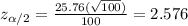 z_{\alpha/2}=\frac{25.76(\sqrt{100})}{100}=2.576