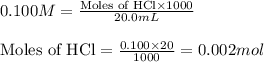 0.100M=\frac{\text{Moles of HCl}\times 1000}{20.0mL}\\\\\text{Moles of HCl}=\frac{0.100\times 20}{1000}=0.002mol