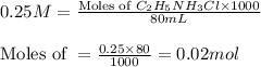 0.25M=\frac{\text{Moles of }C_2H_5NH_3Cl\times 1000}{80mL}\\\\\text{Moles of }=\frac{0.25\times 80}{1000}=0.02mol