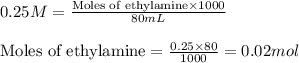 0.25M=\frac{\text{Moles of ethylamine}\times 1000}{80mL}\\\\\text{Moles of ethylamine}=\frac{0.25\times 80}{1000}=0.02mol