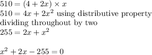 510 = (4 + 2x)\times x\\510 = 4x+2x^{2}\ \textrm{using distributive property}\\\textrm{dividing throughout by two}\\255=2x+x^{2} \\\\x^{2} +2x -255 = 0\\