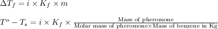 \Delta T_f=i\times K_f\times m\\\\T^o-T_s=i\times K_f\times\frac{\text{Mass of pheromone}}{\text{Molar mass of pheromone}\times \text{Mass of benzene in Kg}}