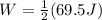 W=\frac{1}{2}(69.5J)