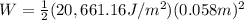 W=\frac{1}{2}(20,661.16J/m^2)(0.058m)^2