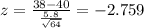 z=\frac{38-40}{\frac{5.8}{\sqrt{64}}}=-2.759