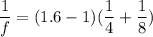 \dfrac{1}{f}=(1.6-1)(\dfrac{1}{4}+\dfrac{1}{8})