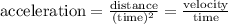 \text {acceleration}=\frac{\text {distance}}{(\text {time})^{2}}=\frac{\text {velocity}}{\text {time}}