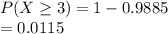 P(X\geq 3) = 1-0.9885\\=0.0115