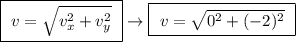 \boxed{ \ v = \sqrt{v_x^2 + v^2_y} \ } \rightarrow \boxed{ \ v = \sqrt{0^2 + (-2)^2} \ }
