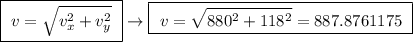 \boxed{ \ v = \sqrt{v_x^2 + v^2_y} \ } \rightarrow \boxed{ \ v = \sqrt{880^2 + 118^2} = 887.8761175 \ }