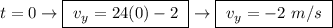 t = 0 \rightarrow \boxed{ \ v_y = 24(0) - 2 \ } \rightarrow \boxed{ \ v_y = -2 \ m/s \ }