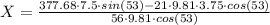 X = \frac{377.68\cdot 7.5\cdot sin(53)-21\cdot 9.81\cdot 3.75 \cdot cos(53)}{56\cdot 9.81\cdot cos(53)}