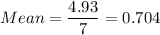 Mean =\displaystyle\frac{4.93}{7} = 0.704