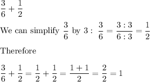 \dfrac{3}{6}+\dfrac{1}{2}\\\\\text{We can simplify}\ \dfrac{3}{6}\ \text{by 3}:\ \dfrac{3}{6}=\dfrac{3:3}{6:3}=\dfrac{1}{2}\\\\\text{Therefore}\\\\\dfrac{3}{6}+\dfrac{1}{2}=\dfrac{1}{2}+\dfrac{1}{2}=\dfrac{1+1}{2}=\dfrac{2}{2}=1