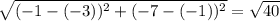 \sqrt{(- 1 - (- 3))^{2} + (- 7 - ( - 1))^{2} } = \sqrt{40}