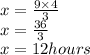 x=\frac{9\times 4}{3}\\x=\frac{36}{3} \\x=12hours
