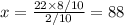 x=\frac {22\times 8/10}{2/10}=88