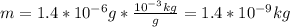 m=1.4*10^{-6}g*\frac{10^{-3}kg}{g}=1.4*10^{-9}kg