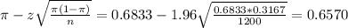 \pi - z\sqrt{\frac{\pi(1-\pi)}{n}} = 0.6833 - 1.96\sqrt{\frac{0.6833*0.3167}{1200}} = 0.6570