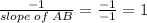 \frac{-1}{slope\;of\;AB}=\frac{-1}{-1}=1