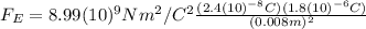 F_{E}= 8.99(10)^{9} Nm^{2}/C^{2}\frac{(2.4(10)^{-8} C)(1.8(10)^{-6} C)}{(0.008 m)^{2}}