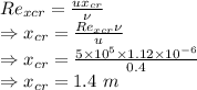 Re_{xcr}=\frac{ux_{cr}}{\nu}\\\Rightarrow x_{cr}=\frac{Re_{xcr}\nu}{u}\\\Rightarrow x_{cr}=\frac{5\times 10^5\times 1.12\times 10^{-6}}{0.4}\\\Rightarrow x_{cr}=1.4\ m