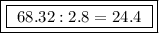 \boxed{\boxed{ \ 68.32 : 2.8 = 24.4 \ }}