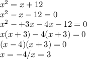 x^{2}=x+12\\x^{2} -x-12=0\\x^{2}-+3x-4x-12=0\\x(x+3)-4(x+3)=0\\(x-4)(x+3)=0\\x=-4/x=3