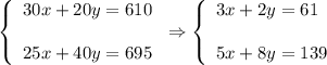 \left\{\begin{array}{l}30x+20y=610\\ \\25x+40y=695\end{array}\right.\Rightarrow \left\{\begin{array}{l}3x+2y=61\\ \\5x+8y=139\end{array}\right.