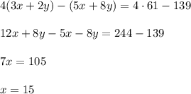 4(3x+2y)-(5x+8y)=4\cdot 61-139\\ \\12x+8y-5x-8y=244-139\\ \\7x=105\\ \\x=15