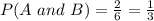 P (A\ and\ B) = \frac{2}{6} = \frac{1}{3}