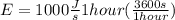 E = 1000\frac{J}{s}1hour (\frac{3600s}{1hour})