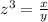 z^3=\frac{x}{y}