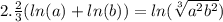 2. \frac{2}{3} (ln(a) +ln(b)) =  ln(\sqrt[3]{a^2b^2} )