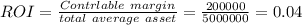 ROI=\frac{Contrlable\ margin}{total\ average\ asset}=\frac{200000}{5000000}=0.04