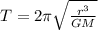 T=2\pi \sqrt{\frac{r^{3}}{GM}}