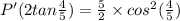 P'(2tan\frac{4}{5})=\frac{5}{2}\times cos^2(\frac{4}{5})